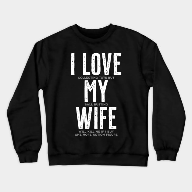 I Love My Wife - Funny Toy Collector Crewneck Sweatshirt by tommartinart